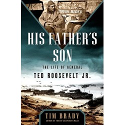 His Father's Son: The Life of General Ted Roosevelt, Jr.